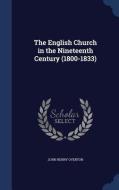 The English Church In The Nineteenth Century (1800-1833) di John Henry Overton edito da Sagwan Press