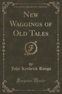 New Waggings Of Old Tales (classic Reprint) di John Kendrick Bangs edito da Forgotten Books