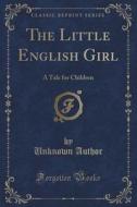 The Little English Girl di Unknown Author edito da Forgotten Books
