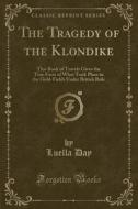 The Tragedy Of The Klondike di Luella Day edito da Forgotten Books
