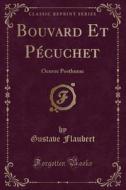 Bouvard Et Pï¿½cuchet: Oeuvre Posthume (classic Reprint) di Gustave Flaubert edito da Forgotten Books