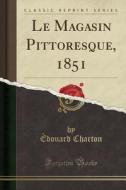 Le Magasin Pittoresque, 1851 (classic Reprint) di Edouard Charton edito da Forgotten Books