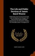 The Life And Public Services Of James Baird Weaver di Emory Adams Allen edito da Arkose Press