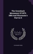 The Greenback Movement Of 1875-1884 And Wisconsin's Part In It di Ellis Baker Usher edito da Palala Press