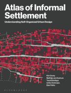 Atlas of Informal Settlement: Understanding Self-Organized Urban Design di Kim Dovey, Matthijs van Oostrum, Tanzil Shafique edito da BLOOMSBURY VISUAL ARTS