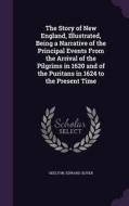 The Story Of New England, Illustrated, Being A Narrative Of The Principal Events From The Arrival Of The Pilgrims In 1620 And Of The Puritans In 1624  di Skelton Edward Oliver edito da Palala Press