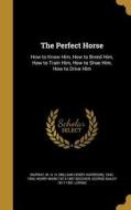 PERFECT HORSE di Henry Ward 1813-1887 Beecher, George Bailey 1817-1891 Loring edito da WENTWORTH PR