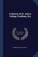 A History of St. John's College, Fordham, N.y di Thomas Gaffney Taaffe edito da CHIZINE PUBN