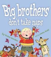 Big Brothers Don't Take Naps di Louise Borden edito da MARGARET K MCELDERRY BOOKS