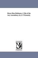 Horse-Shoe Robinson. a Tale of the Tory Ascendency. by J. P. Kennedy. di John Pendleton Kennedy edito da UNIV OF MICHIGAN PR