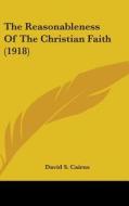 The Reasonableness of the Christian Faith (1918) di David S. Cairns edito da Kessinger Publishing