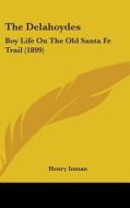 The Delahoydes: Boy Life on the Old Santa Fe Trail (1899) di Henry Inman edito da Kessinger Publishing