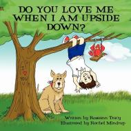 Do You Love Me When I Am Upside Down? di Roseann Tracy edito da AUTHORHOUSE