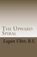 The Upward Spiral di Logan O. Uber edito da Booksurge Publishing