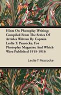 Hints on Photoplay Writing; Compiled from the Series of Articles Written by Captain Leslie T. Peacocke, for Photoplay Ma di Leslie T. Peacocke edito da Newman Press