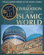 The Civilization of the Islamic World di Bernard O'Kane edito da ROSEN PUB GROUP