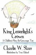 King Lesserlight's Crown di Charlie W Starr edito da America Star Books