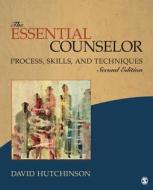 The Essential Counselor: Process, Skills, and Techniques di David R. Hutchinson edito da Sage Publications (CA)