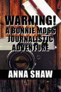 Warning! A Bonnie Moss Journalistic Adventure di Anna Shaw edito da America Star Books