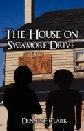 The House On Sycamore Drive di Dennis E Clark edito da America Star Books