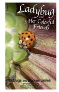 Ladybug and Her Colorful Friends: Bugs and Blooms di Lisa Ann Britz edito da Createspace