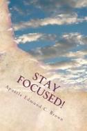 Stay Focused!: The Mandate to Manifest Spiritual Maturity...Now! di Dr Ed'mund C. Brown edito da Createspace Independent Publishing Platform
