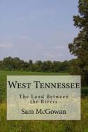 West Tennessee: The Land Between the Rivers di Sam McGowan edito da Createspace