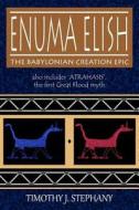 Enuma Elish: The Babylonian Creation Epic: Also Includes 'Atrahasis', the First Great Flood Myth di Timothy J. Stephany edito da Createspace