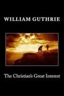 The Christian's Great Interest di William Guthrie edito da Createspace