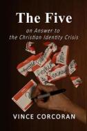 The Five: An Answer to the Christian Identity Crisis di Rev Vince Corcoran edito da Createspace