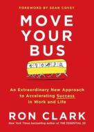 Move Your Bus: An Extraordinary New Approach to Accelerating Success in Work and Life di Ron Clark edito da TOUCHSTONE PR