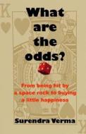 What Are the Odds?: From Being Hit by a Space Rock to Buying a Little Happiness di Surendra Verma edito da Createspace