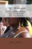 My Mother and Our Sister Wives: My Mom and My Husband di Jada Jackson edito da Createspace