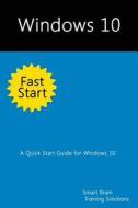 Windows 10 Fast Start: A Quick Start Guide for Windows 10 di Smart Brain Training Solutions edito da Createspace