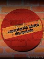 Manual de Capacitacion Basica de Discipulado (English: Basic Training Manual for Discipleship) di Ramon Sierra edito da CASA NAZARENA DE PUBN