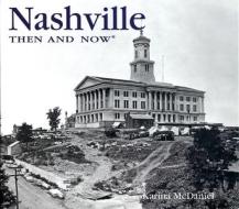 Nashville Then & Now di Karina McDaniel edito da Advantage Publishers Group