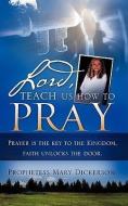 Lord, Teach Us How to Pray di Mary Dickerson edito da XULON PR