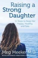 Raising A Strong Daughter In A Toxic Culture di Meg Meeker edito da Regnery Publishing