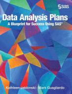 Data Analysis Plans: A Blueprint for Success Using SAS (Hardcover edition) di Kathleen Jablonski, Mark Guagliardo edito da SAS INST