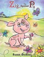 Zig, the Spotted Pig di Susan Dickens edito da AUSTIN MACAULEY
