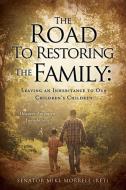 The Road To Restoring The Family: Leaving an Inheritance to Our Children's Children di Senator Mike Morrell (Ret) edito da XULON PR