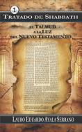 Tratado de Shabbath: El Talmud a la Luz del Nuevo Testamento di Lauro Eduardo Ayala Serrano edito da LIGHTNING SOURCE INC