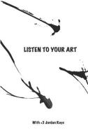 Listen to Your Art: A guided journaling adventure di Jordan Raye edito da UNICORN PUB GROUP