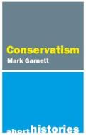 A Short History Of Conservatism di Dr Mark Garnett edito da Agenda Publishing