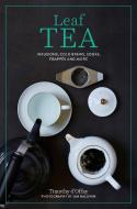 Leaf Tea: Traditional and Modern Tea House Recipes to Make at Home di Timothy D'Offay edito da RYLAND PETERS & SMALL INC