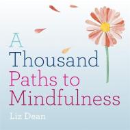 A Thousand Paths to Mindfulness di Liz Dean edito da Octopus Publishing Group