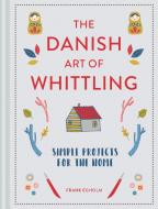 The Danish Art of Whittling di Frank Egholm edito da Pavilion Books