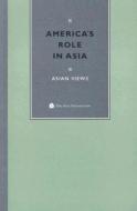 America's Role in Asia: Asian Views di Tadashi Yamamoto edito da Asia Foundation