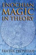 Enochian Magic in Theory di Frater Yechidah edito da Kerubim Press