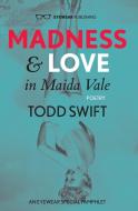 Madness & Love In Maida Vale di Todd Swift edito da Eyewear Publishing